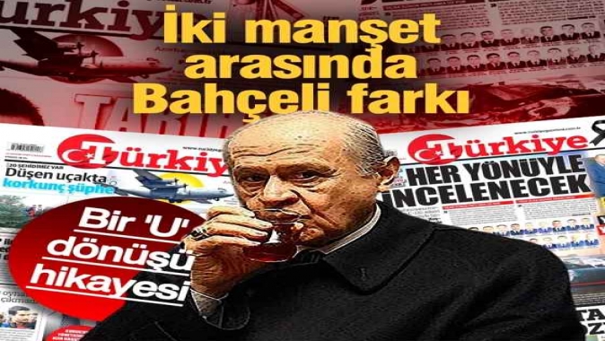İki manşet arasında Bahçeli farkı: Türkiye gazetesinden 'U' dönüşü