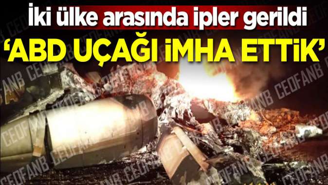 İki ülke arasında ipler gerildi! 'ABD uçağını imha ettik'