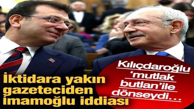 İktidara yakın gazeteciden İmamoğlu iddiası! Kılıçdaroğlu ‘mutlak butlan’ ile dönseydi…