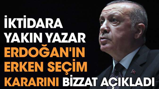 İktidara yakın yazar Abdulkadir Selvi Erdoğanın erken seçim kararını bizzat açıkladı