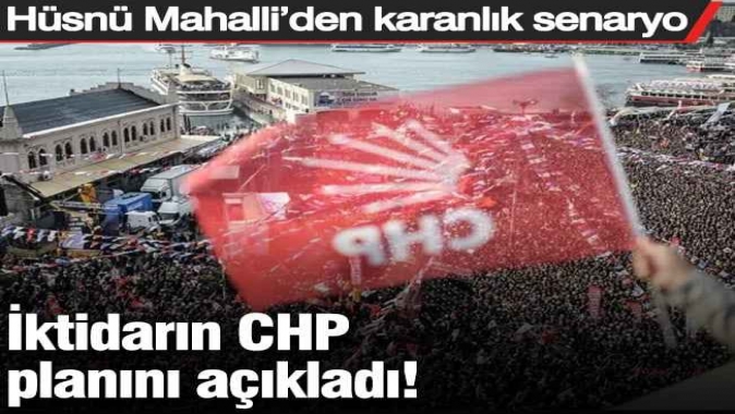 İktidarın CHP planını açıkladı! Hüsnü Mahalli’den karanlık senaryo
