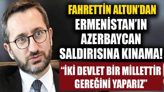 İletişim Başkanı Fahrettin Altundan Ermenistanın Azerbaycana saldırısına kınama!