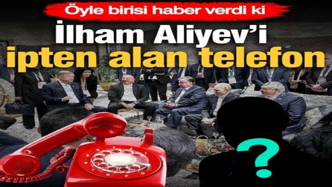 İlham Aliyev’i ipten alan telefon! Öyle birisi haber verdi ki...