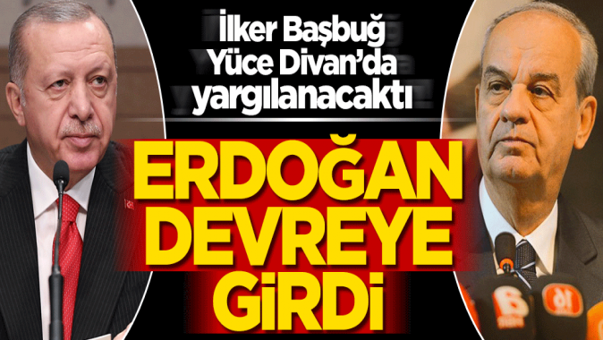 İlker Başbuğ Yüce Divanda yargılanacaktı! Erdoğan devreye girdi