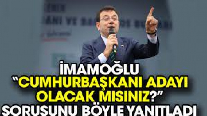 İmamoğlu Cumhurbaşkanı adayı olacak mısınız? sorusunu böyle yanıtladı