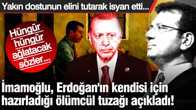 İmamoğlu, Erdoğan'ın kendisi için hazırladığı ölümcül tuzağı açıkladı!