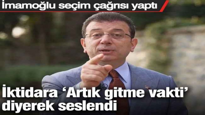 İmamoğlu seçim çağrısı yaptı: İktidara ‘Artık gitme vakti’ diyerek seslendi