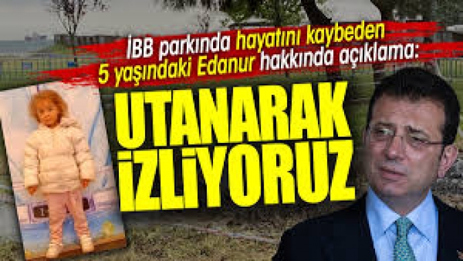 İmamoğlundan İBB parkında hayatını kaybeden Edanur açıklaması Utanarak izliyoruz