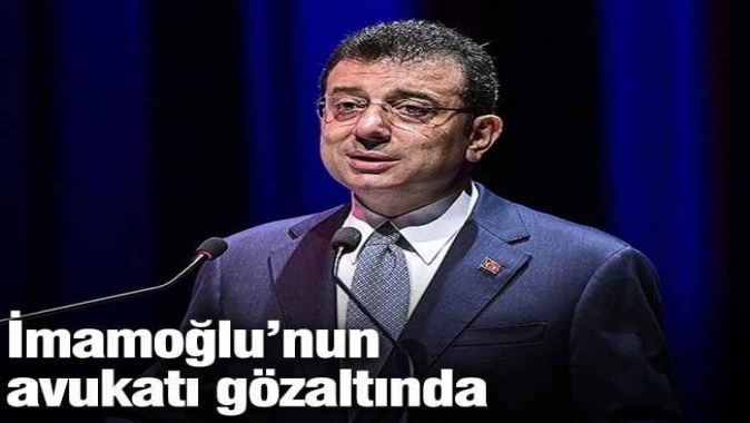 İmamoğlu'nun avukatı gözaltında