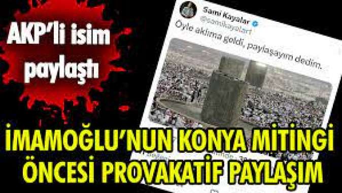 İmamoğlunun Konya mitingi öncesi. AKPli isimden provokatif paylaşım