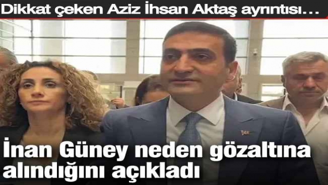 İnan Güney neden gözaltına alındığını açıkladı: