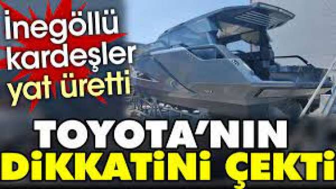 İnegöllü kardeşlerin ürettiği yat Toyotanın dikkatini çekti