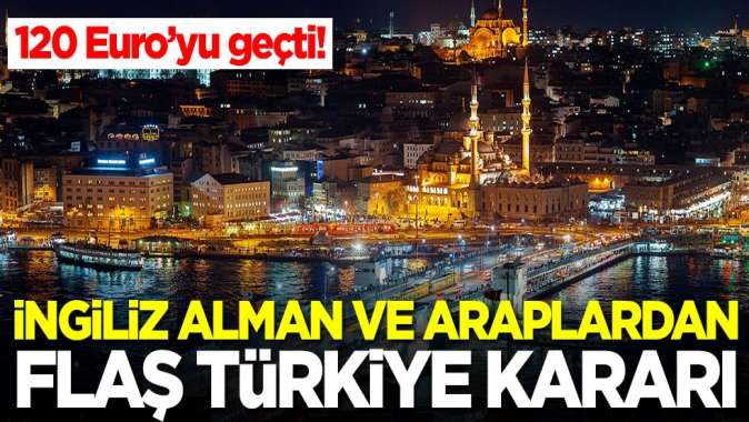 İngiliz, Alman ve Araplardan Türkiye kararı! 120 Euro'yu geçti