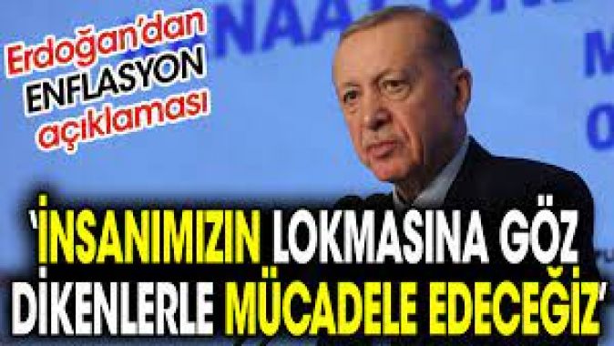 İnsanımızın lokmasına göz dikenlerle mücadele edeceğiz. Erdoğandan enflasyon açıklaması