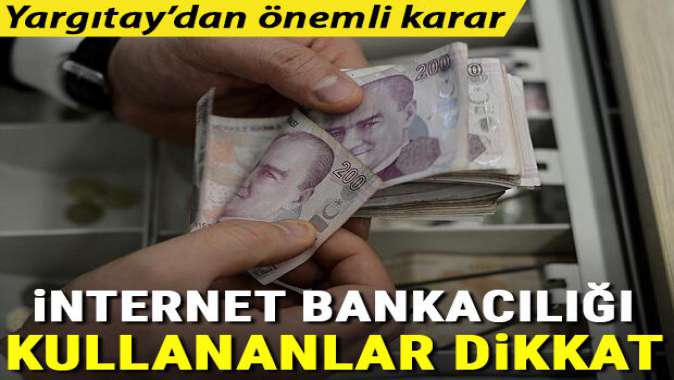 İnternet bankacılığı kullananlar dikkat! Yargıtaydan önemli karar