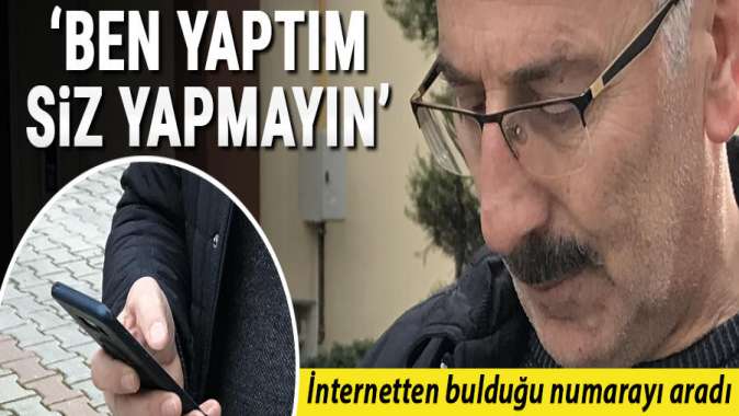 İnternetten bulduğu numarayı aradı! Ben yaptım siz yapmayın