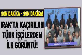 Irak’ta kaçırılan Türk işçilerin ilk görüntüsü yayınlandı