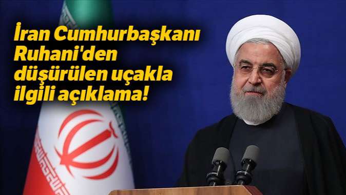 İran Cumhurbaşkanı Ruhaniden düşürülen uçakla ilgili açıklama!