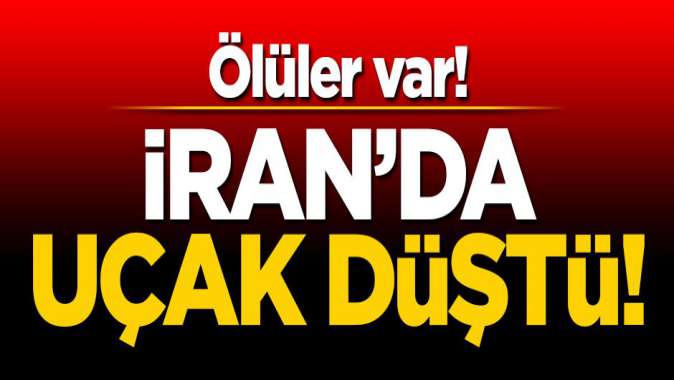 İran'da uçak düştü! Ölüler var