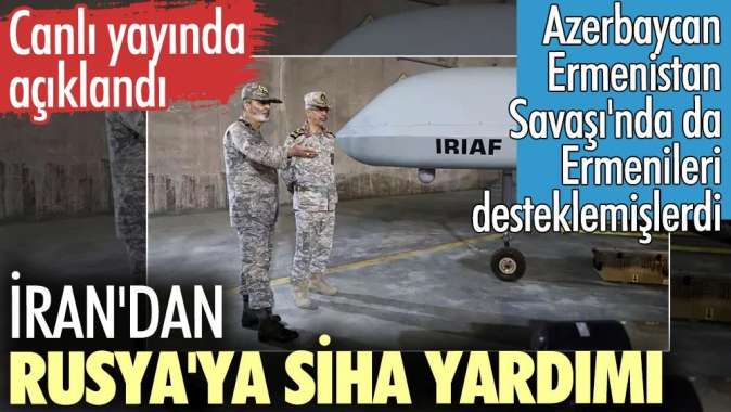 İrandan Rusyaya SİHA yardımı. Azerbaycan-Ermenistan Savaşında Ermenileri desteklemişlerdi