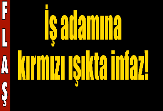 İş adamına kırmızı ışıkta infaz