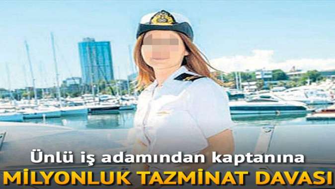 İşadamından kaptanına tazminat davası: 1 milyon TL