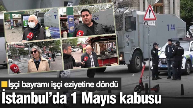 İşçi bayramı işçi eziyetine döndü! İstanbul’da 1 Mayıs kabusu