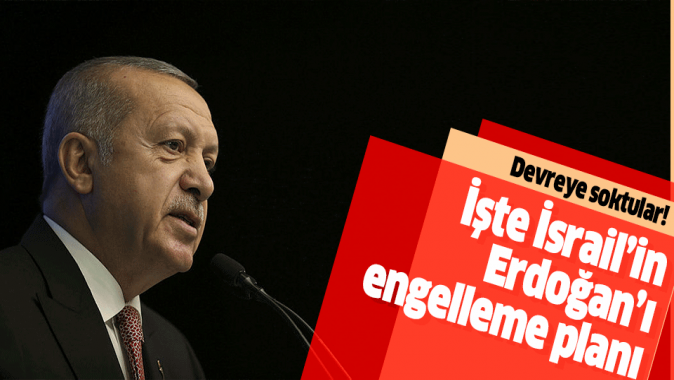 İşgalci İsrailden Erdoğanı engelleme planı.