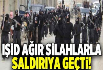 IŞİD ağır silahlarla saldırıya geçti!