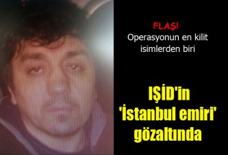 IŞİD'in 'İstanbul emiri' gözaltında