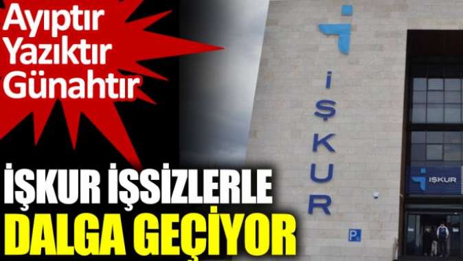 İŞKUR işsizin aklıyla dalga geçiyor