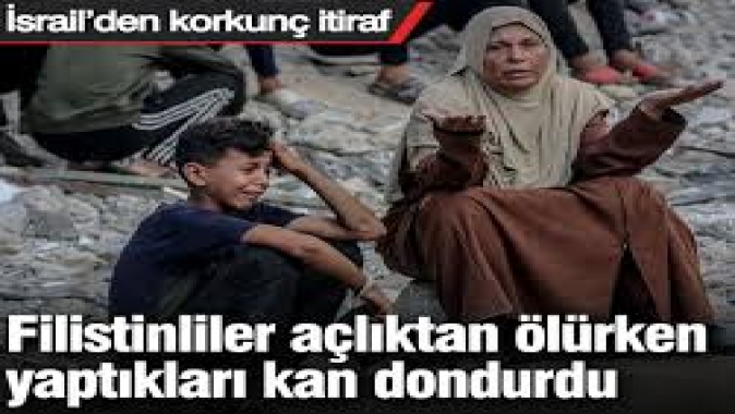 İsrail’den korkunç itiraf! Filistinliler açlıktan ölürken yaptıkları kan dondurdu