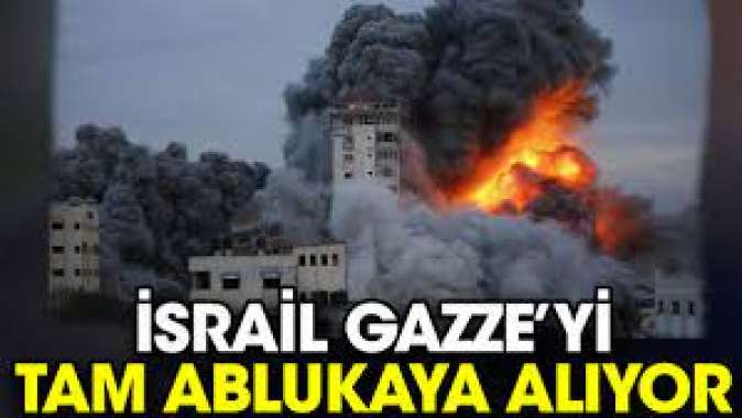 İsrail Gazzeyi tam ablukaya alıyor