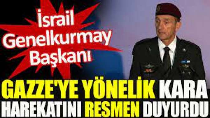 İsrail Genelkurmay Başkanı, Gazzeye yönelik kara harekatını resmen duyurdu