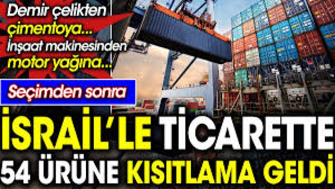 İsrail ile ticarete 54 ürüne kısıtlama geldi