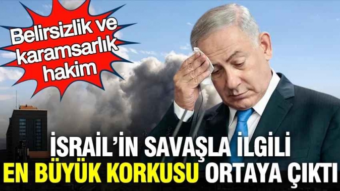 İsrail’in savaşla ilgili en büyük korkusu ortaya çıktı: Belirsizlik ve karamsarlık hakim