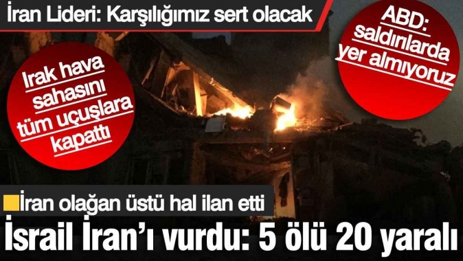 İsrail İran’ı vurdu: 5 ölü 20 yaralı
