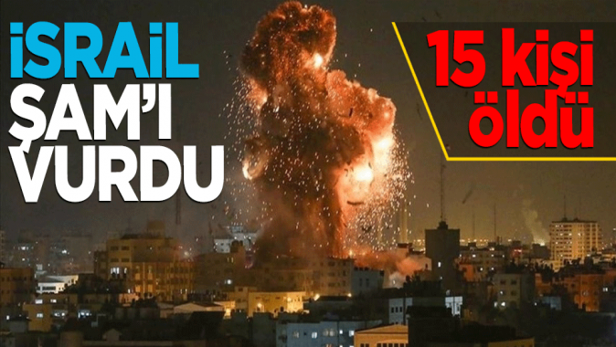 İsrail, Şamı vurdu: 15 ölü