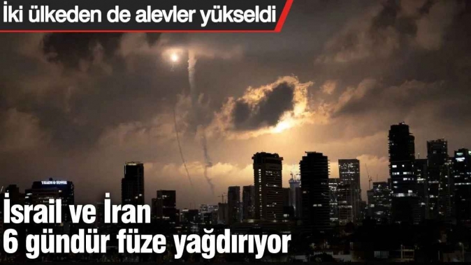 İsrail ve İran 6 gündür füze yağdırıyor: İki ülkeden de alevler yükseldi