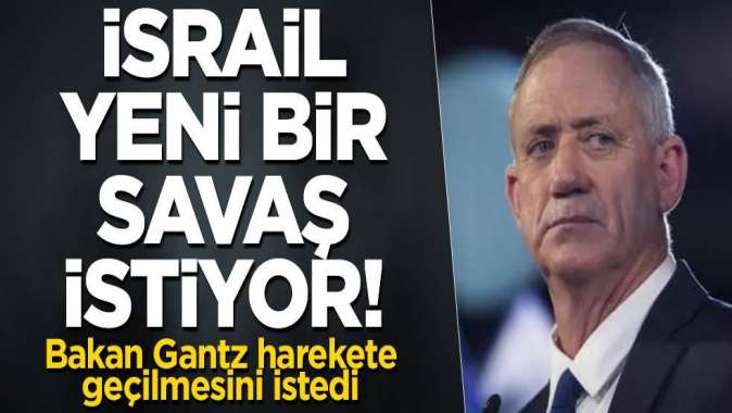 İsrail yeni bir savaş istiyor! Bakan Gantz harekete geçilmesini istedi