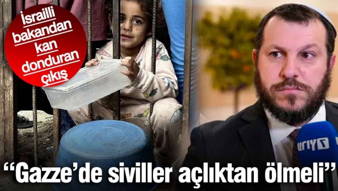 İsrailli bakandan kan donduran çıkış: Gazze’de siviller açlıktan ölmeli