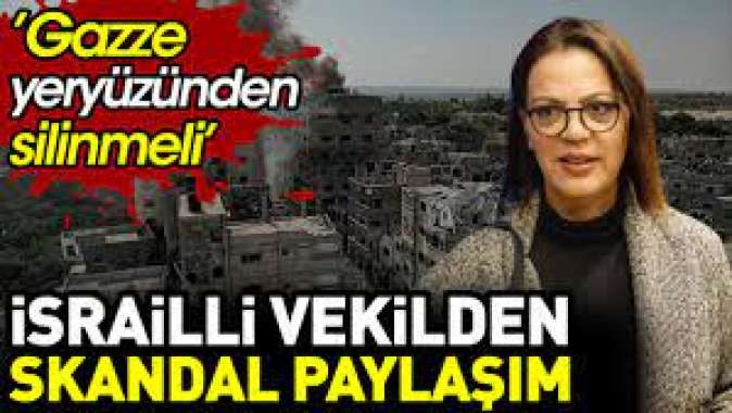 İsrailli milletvekilinden skandal paylaşım: Gazze yeryüzünden silinmeli