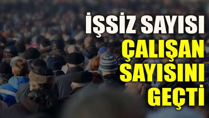 İşsiz sayısı çalışan sayısını geçti