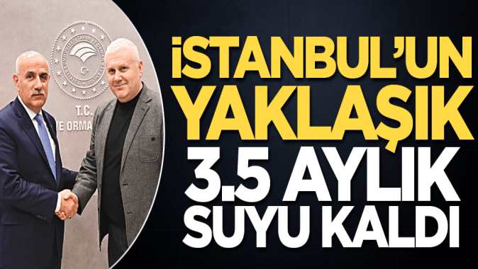 İstanbul’un yaklaşık 3.5 aylık suyu kaldı