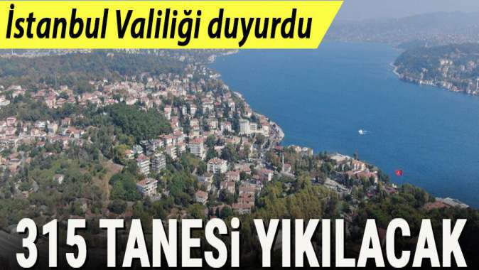 İstanbul Valiliği duyurdu: 315 tanesi yıkılacak