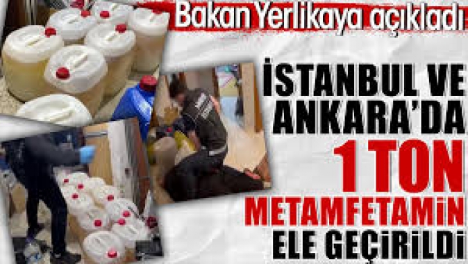 İstanbul ve Ankara'da 1 ton metamfetamin ele geçirildi. Yerlikaya açıkladı
