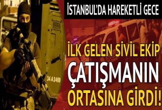 İstanbul'da gece yarısı hareketli dakikalar! İlk gelen sivil ekip çatışmanın ortasında kaldı...