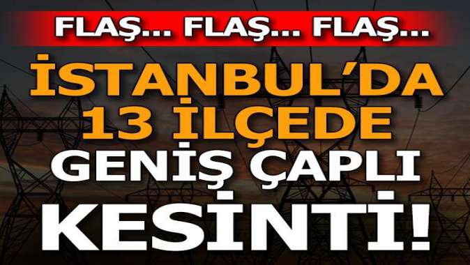 İstanbulda geniş çaplı elektrik kesintisi! İşte 13 ilçe...