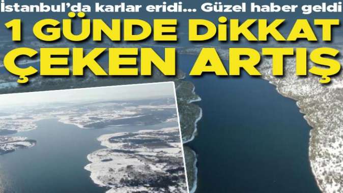 İstanbulda karlar eridi, barajlar doldu! İşte barajlarda son durum...