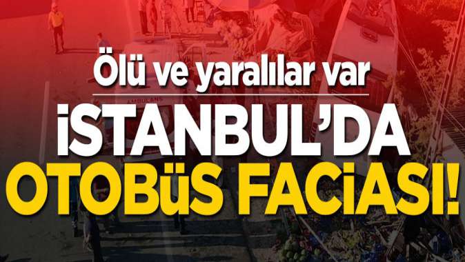 İstanbulda otobüs faciası! Ölü ve yaralılar var